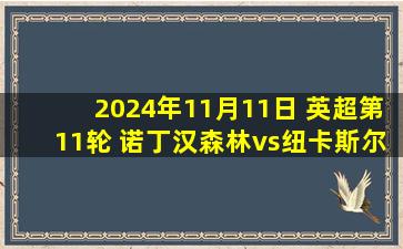 2024年11月11日 英超第11轮 诺丁汉森林vs纽卡斯尔 全场录像